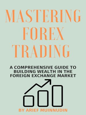 cover image of Mastering Forex Trading a Comprehensive Guide to Building Wealth In the Foreign Exchange Market
